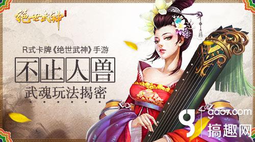 不止人兽 r式卡牌《绝世武神》手游武魂玩法揭密